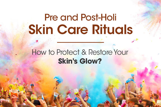 Pre and Post-Holi Skincare Rituals: How to Protect and Restore Your Skin's Glow