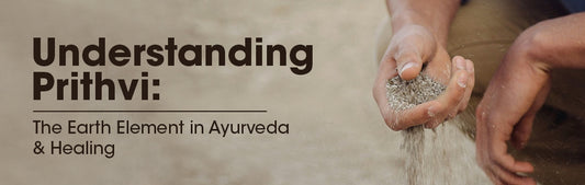 Understanding Prithvi: The Earth Element in Ayurveda and Healing