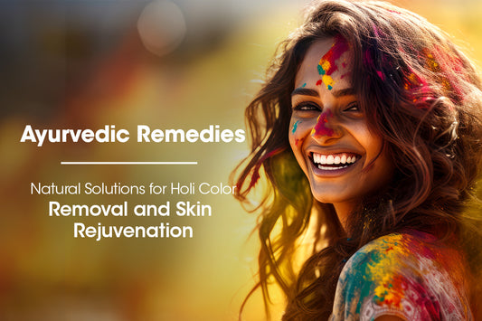 Ayurvedic Remedies for Holi Color Removal and Skin Rejuvenation: Natural Solutions for a Vibrant Glow