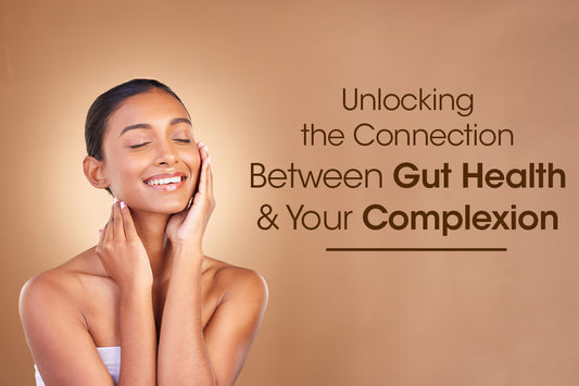Unlocking the Connection Between Gut Health & Your Complexion