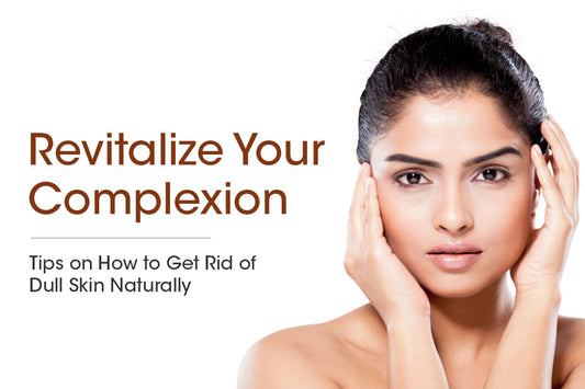 Revitalize Your Complexion: Tips on How to Get Rid of Dull Skin Naturally