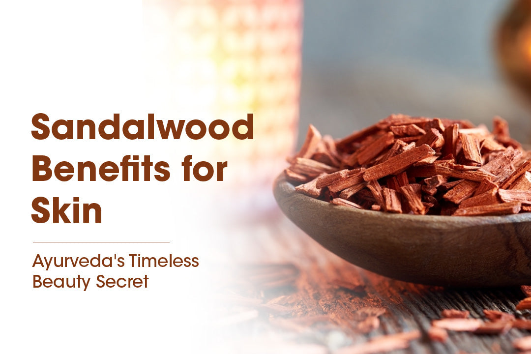 Sandalwood Benefits for Skin: Ayurveda's Timeless Beauty Secret