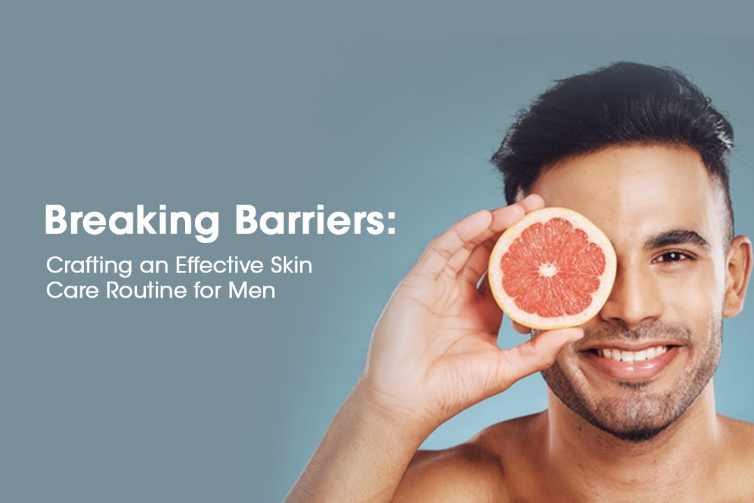 Breaking Barriers: Crafting an Effective Skin Care Routine for Men