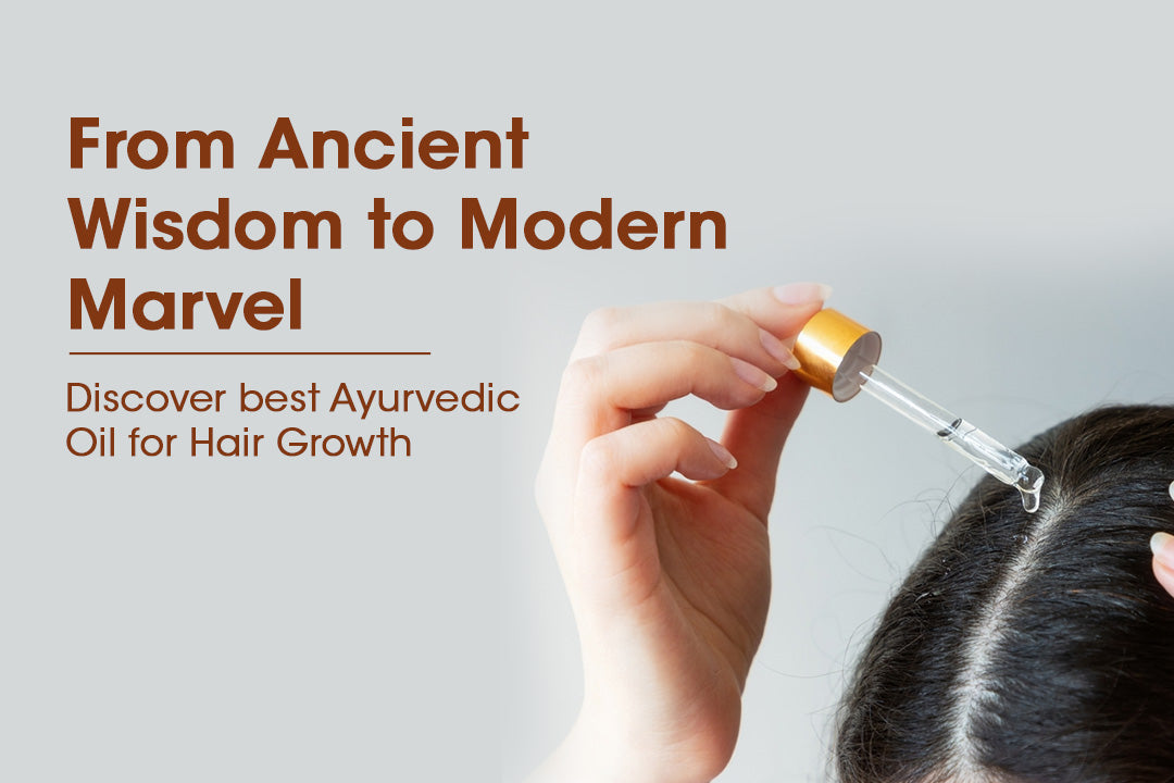 From Ancient Wisdom to Modern Marvel: Discover best Ayurvedic Oil for Hair Growth