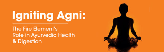 Igniting Agni: The Fire Element's Role in Ayurvedic Health and Digestion