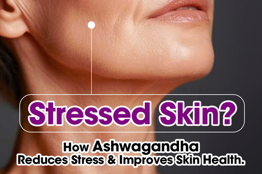 Stressed Skin? How Ashwagandha Reduces Stress and Improves Skin Health