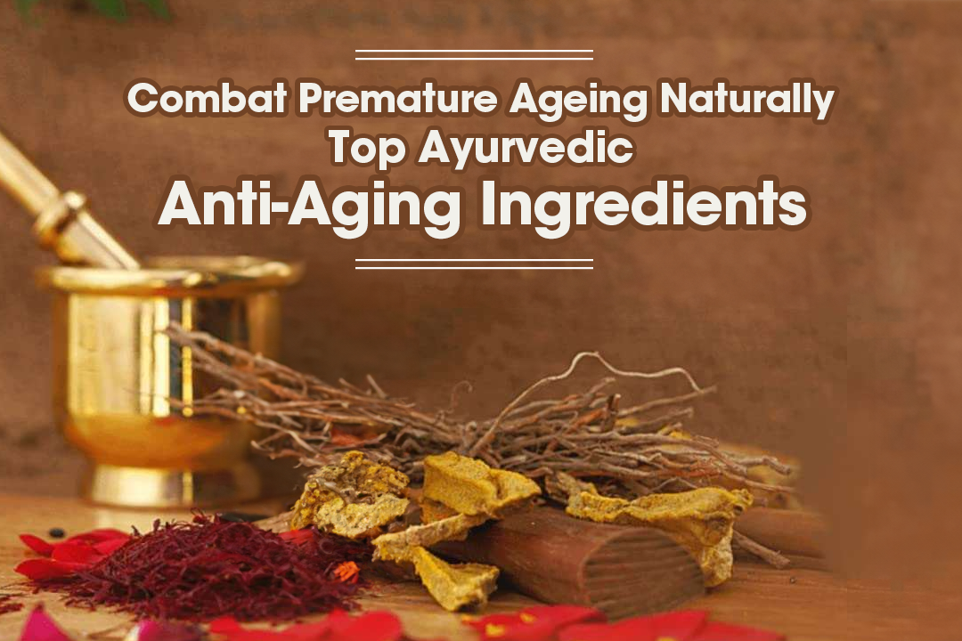 Combat Premature Ageing Naturally: Top Ayurvedic Anti-Ageing Ingredients