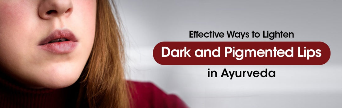 Effective Ways to Lighten Dark and Pigmented Lips in Ayurveda