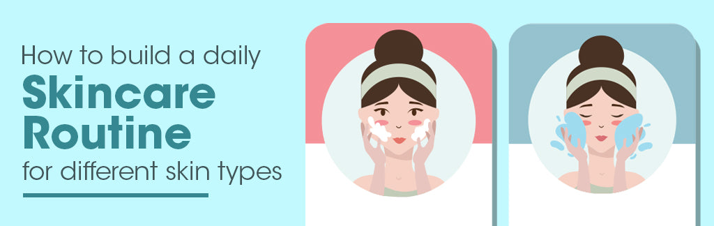 How to Build a Daily Skincare Routine for Different Skin Types