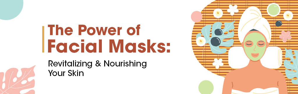 The Power of Facial Masks: Revitalizing and Nourishing Your Skin