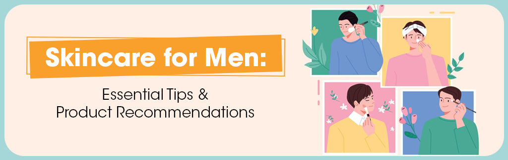 Skincare for Men: Essential Tips and Product Recommendations