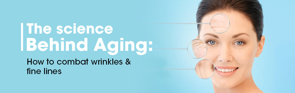 The Science Behind Aging: How to Combat Wrinkles and Fine Lines