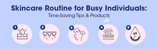 Skincare Routine for Busy Individuals: Time-Saving Tips and Products