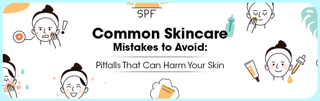 Common Skincare Mistakes to Avoid: Pitfalls that can harm your Skin