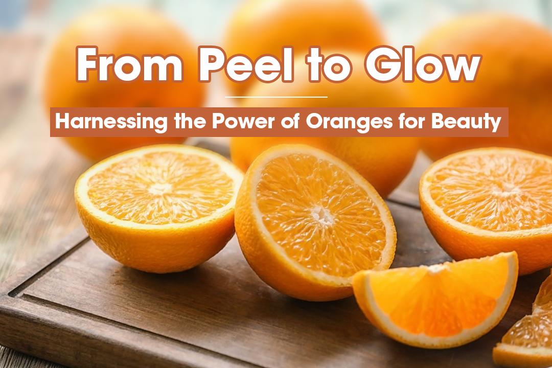 From Peel to Glow- Harnessing the Power of Oranges for Beauty