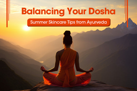 Balancing Your Dosha: Summer Skincare Tips from Ayurveda