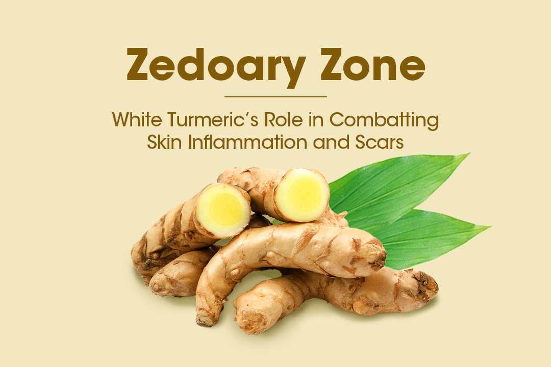 Zedoary Zone: White Turmeric’s Role in Combatting Skin Inflammation and Scars