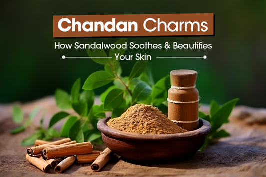 Chandan Charms: How Sandalwood Soothes and Beautifies Your Skin