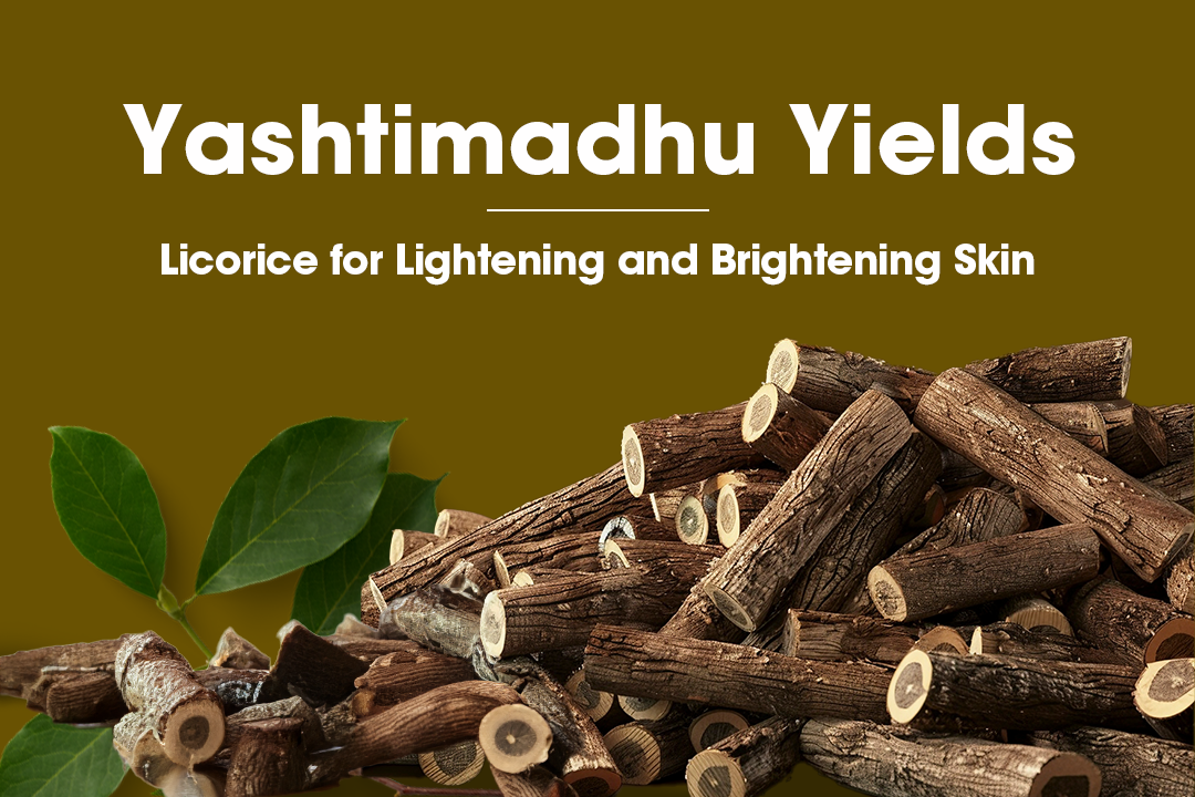 Yashtimadhu Yields: Licorice for Lightening and Brightening Skin