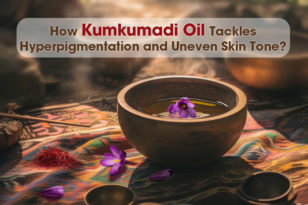 How Kumkumadi Oil Tackles Hyperpigmentation and Uneven Skin Tone?