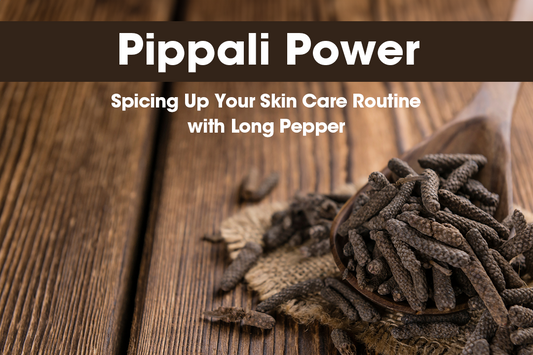 Pippali Power - Spicing Up Your Skin Care Routine with Long Pepper