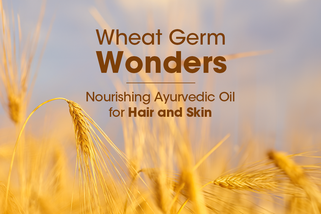 Wheat Germ Wonders: Nourishing Ayurvedic Oil for Hair and Skin